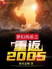 梦幻西游之重返2005全集txt免费 梦幻西游之重返2005全集txt免费